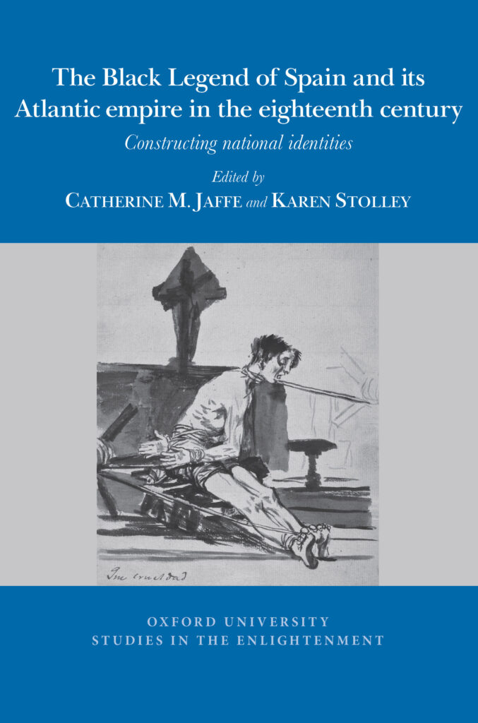 Book cover of The Black Legend of Spain and its Atlantic Empire in the Eighteenth Century: Constructing National Identities. Eds. Catherine M. Jaffee and Karen Stolley, showing an ink drawing by Francisco de Goya of a prisoner being tortured by the Inquisition